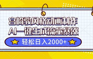 （16603期）宫崎骏风格动画制作，AI一键生成流量暴涨，轻松日入2000+