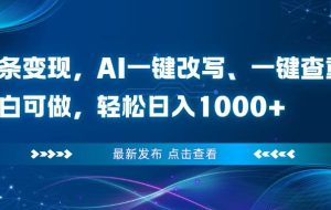 （16607期）头条变现，AI一键改写、一键查重、小白可做，轻松日入1000+