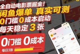 全自动电影票掘金，闲鱼爆单真实可测，0门槛0成本启动，每天稳定3张【揭秘】