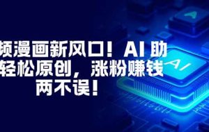 (16646期)视频漫画新风口!AI 助你轻松原创,涨粉赚钱两不误!