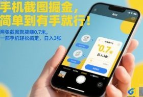 手机截图掘金，简单到有手就行！两张截图就能賺0.7米，一部手机轻松搞定，日入3张【揭秘】