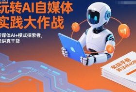 玩转AI自媒体实践大作战，新媒体AI+模式探索者，只讲真干货