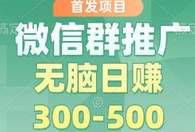 首发项目，微信群推广掘金，多号矩阵无脑日入3-5张【揭秘】