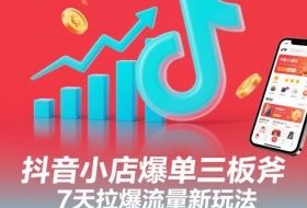 抖音小店爆单三板斧，7天拉爆流量新玩法