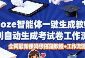 Coze智能体一键生成教师福利自动生成考试试卷工作流，全网最新保姆级搭建教程+工作流源码