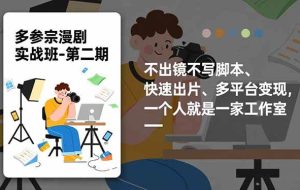 （16739期）多参宗漫剧实操班-第二期，不出镜不写脚本、快速出片、多平台变现，一个人就是一家工作室