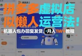 拼多多虚拟店懒人运营法：机器人包办回复发货，月入1W+教程