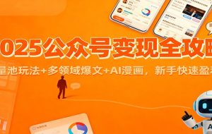 2025公众号变现全攻略：流量池玩法+多领域爆文+AI漫画，新手快速盈利