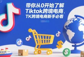 带你从0开始了解Tiktok跨境电商，TK跨境电商新手必看