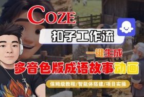 Coze扣子智能体工作流一键生成“多音色版成语故事“动画,全流程保姆级教学