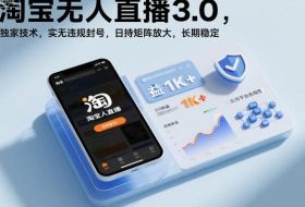 淘宝无人直播3.0,独家技术,实无违规封号,日收益1k+,支持矩阵放大,长期稳定【揭秘】