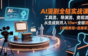 (16776期)AI漫剧全栈实战课:工具流、导演流、变现流,从生成到月入10w+全链路 (详细教程+直播课)