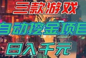 【推荐】三款游戏全自动挖金项目，日入1k+，可持续稳定的睡后收入副业【揭秘】