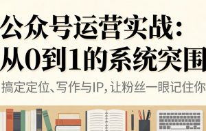 公众号运营实战:从0到1的系统突围