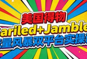 美国得物Gariled+Jamble流量风暴双平台实操课，两大美国热门平台全流程运营