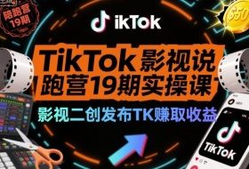 TikTok影视解说陪跑营19期实操课，影视二创发布TK賺取收益，万播收益50美金（更新）