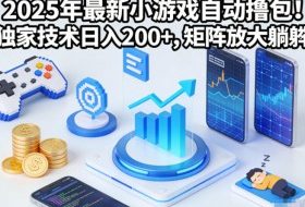 2025年最新小游戏自动撸包!独家技术日入2张+,矩阵放大躺賺【揭秘】