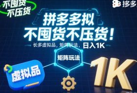 不囤货不压货!拼多多虚拟品矩阵玩法,长久稳定,日入1K【揭秘】