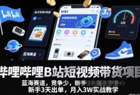 哔哩哔哩B站短视频带货项目，蓝海赛道，竞争少，新手3天出单，月入3W实战教学