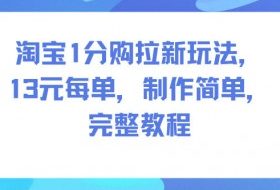 淘宝1分购拉新玩法，13米每单，制作简单，完整教程