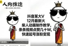 抖音某大V12月最新火柴人动画制作教学,条条视频点赞几十W,快速起号涨粉变现