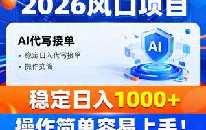 2026风口项目,提供接单渠道,AI代写接单,稳定日入1000+,操作简单容易上手
