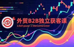 (16856期)外贸B2B独立获客课,Facebook主页搭建、消息互动广告、精准定位,打造高询盘系统