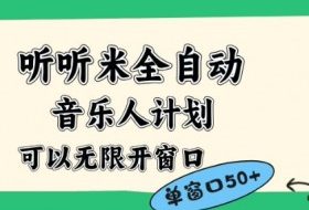 听听米全自动音乐人计划，一个白名单可以多开账号，矩阵操作，无需人工，到窗口50+【揭秘】