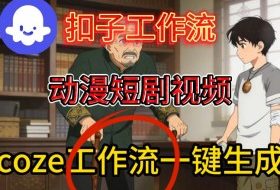 Coze扣子智能体工作流一键生成动漫短剧视频,保姆级搭建教学