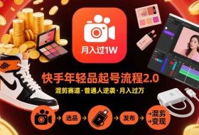 快手短视频带货年轻品起号流程2.0，快手年轻品混剪赛道，普通人也能月入过1W