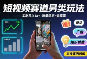 短视频赛道另类玩法，实测日收入1k+，流量稳定，变现能力强