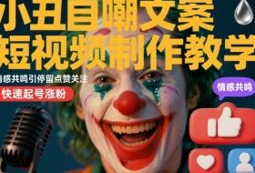 小丑自嘲文案短视频制作教学，情感共鸣引停留点赞关注，快速起号涨粉
