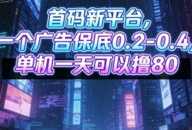 首码新平台，一个广告保底0.2-0.4，单机一天可以撸80，可矩阵操作【揭秘】
