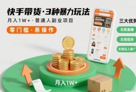 快手带货3种暴力玩法，月入1W+，无需直播、无需囤货、无需拉人推广，适合普通人副业项目