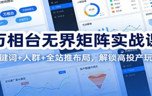 万相台无界矩阵实战课：关键词+人群+全站推布局，解锁高投产玩法