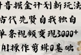 抖音掘金计划新玩法，古代先贤自我独白，单条视频变现1k+，AI操作剪辑0基础