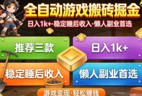推荐三款全自动游戏搬砖掘金，日入1k+，稳定的睡后收入，懒人副业首选【揭秘】