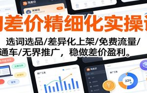 淘差价精细化实操课：选词选品/差异化上架/免费流量/直通车/无界推广，稳做差价盈利