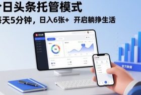 今日头条托管模式，每天5分钟，日入6张+，开启躺挣生活【揭秘】