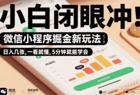 微信小程序掘金新玩法，日入几张，一看就懂，5分钟就能学会，小白闭眼冲【揭秘】