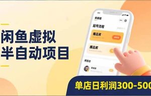 （16961期）闲鱼虚拟半自动项目，半自动起号、全自动升级、爆品库更新，低门槛复制，单店日利润300-500