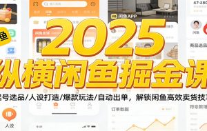2025纵横闲鱼掘金课:起号选品/人设打造/爆款玩法/自动出单,解锁闲鱼高效卖货技巧