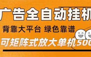 （16980） 广告全自动挂机 单机单日500+ 矩阵放大 背靠大平台 绿色稳定 新手小白轻松玩转