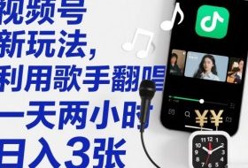 视频号新玩法，利用歌手翻唱，一天两小时，日入3张