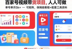 百家号视频带货项目，人人可做，单号单月5k+，可矩阵，保姆级教程+配套工具资料