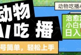 动物吃播AI赛道,自带治愈流量,操作简单,小白也能日入5张+