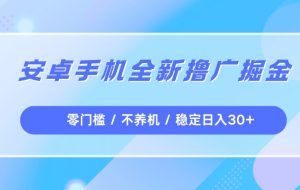 安卓手机全新撸广掘金，零门槛不养机，每天稳定收益30+
