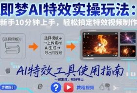 即梦AI特效实操玩法：新手10分钟上手，轻松搞定特效视频制作