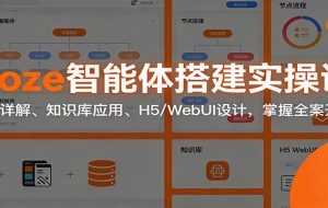 Coze智能体搭建实操课:节点详解、知识库应用、H5/WebUI设计,掌握全案开发