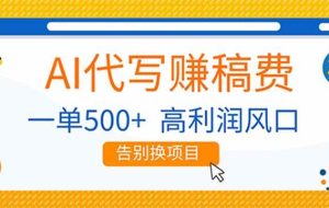 （17030期）AI代写赚稿费，副业一单500+，月入1-2W，高利润风口，告别换项目！